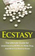 Ecstasy: The Ultimate Guide for Understanding Mdma, the Molly Drug, and What You Need to Know di Brad Durant edito da Createspace