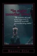 In Eight Months' Time: The World Has the Path It Was Supposed to Go, Bend It Too Much and You Are Bent Along with It di Bassey/B Sunday/S Ette/E edito da Createspace