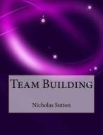 Team Building di Nicholas a. Sutton edito da Createspace