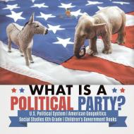 What Is A Political Party? | U.S. Political System | American Geopolitics | Social Studies 6th Grade | Children's Government Books di Baby Professor edito da Speedy Publishing LLC