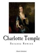 Charlotte Temple: A Tale of Truth di Susanna Haswell Rowson edito da Createspace Independent Publishing Platform