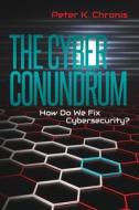 The Cyber Conundrum: How Do We Fix Cybersecurity? di Peter K. Chronis edito da Createspace Independent Publishing Platform