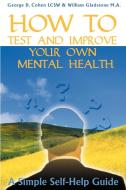 How to Test and Improve Your Own Mental Health di William Gladstone, George D. Cohen edito da AUTHORHOUSE
