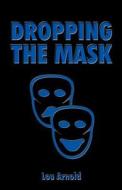 Dropping The Mask di Lou Arnold edito da Publish America