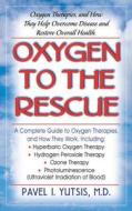 Oxygen to the Rescue: Oxygen Therapies, and How They Help Overcome Disease and Restore Overall Health di Pavel I. Yutsis edito da BASIC HEALTH PUBN INC