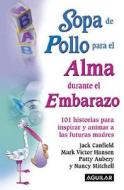 Sopa de Pollo Para El Alma Durante El Embarazo: 101 Historias Para Inspirar y Animar a Las Futuras Madres di Jack Canfield, Mark Victor Hansen, Patty Aubery edito da Aguilar