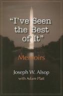 I've Seen the Best of It di Joseph W. Alsop edito da Axios Press