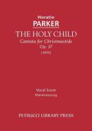 The Holy Child, Op. 37 - Vocal score di Horatio Parker edito da Petrucci Library Press
