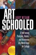 Art Schooled: A Year Among Prodigies, Rebels, and Visionaries at a World-Class Art College di Larry Witham edito da UNIV PR OF NEW ENGLAND