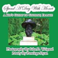 Spend A Day With Monet---A Kid's Guide To Giverny, France di Penelope Dyan edito da Bellissima Publishing LLC