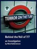 Terror on the Tube: Behind the Veil of 7/7, an Investigation di Nick Kollerstrom edito da Progressive Press