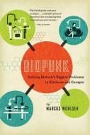 Biopunk: Solving Biotech's Biggest Problems in Kitchens and Garages di Marcus Wohlsen edito da PLUME