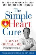 The Simple Heart Cure: The 90-Day Program to Stop and Reverse Heart Disease di Chauncey Crandall edito da Humanix Books