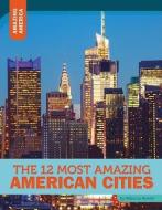 The 12 Most Amazing American Cities di Rebecca Rowell edito da 12 STORY LIB