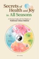 Secrets of Health and Joy in All Seasons: A Practical Guide with the Wisdom of Traditional Chinese Medicine di Liqing Su edito da SHANGHAI BOOKS