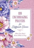 199 Encouraging Prayers for Difficult Times: When You Don't Know What to Pray di Compiled By Barbour Staff edito da BARBOUR PUBL INC