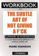WORKBOOK For The Subtle Art of Not Giving a F*ck di Lite Books edito da Lite Creations