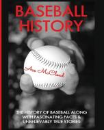 Baseball History: The History of Baseball Along with Fascinating Facts & Unbelievably True Stories di Ace Mccloud edito da LIGHTNING SOURCE INC