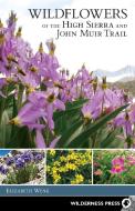 Wildflowers of the High Sierra and John Muir Trail di Elizabeth Wenk edito da WILDERNESS PR