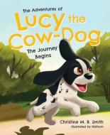 The Adventures of Lucy the Cow Dog di Christine Smith edito da MASCOT BOOKS