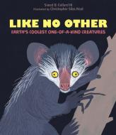 Like No Other: Earth's Coolest One-Of-A-Kind Creatures di Sneed B. Collard edito da KANE PR