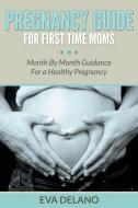Pregnancy Guide for First Time Moms: Month by Month Guidance for a Healthy Pregnancy di Eva Delano edito da SPEEDY PUB LLC
