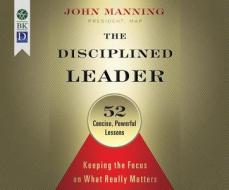 The Disciplined Leader: Keeping the Focus on What Really Matters di John Manning edito da Berrett-Koehler on Dreamscape Audio