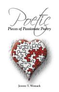 Poetic Pieces of Passionate Poetry di Jeremy T Womack edito da Page Publishing, Inc.
