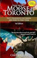 There Are No Moose in Toronto: Top 5 Highlights in Canada and How to Find Them di Cheryl Cuffe edito da 10-10-10 Publishing
