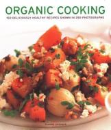 Organic Cooking: 150 Deliciously Healthy Recipes Shown in 250 Photographs di Ysanne Spevack edito da LORENZ BOOKS