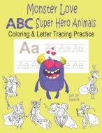 Monster Love ABC Super Hero Animals Coloring & Letter Tracing Practice: Alphabet Handwriting Practice & Coloring Super H di Good Day Publishing edito da INDEPENDENTLY PUBLISHED