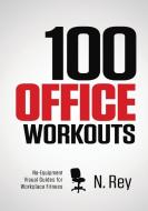 100 Office Workouts: No Equipment, No-Sweat, Fitness Mini-Routines You Can Do At Work. di N. Rey edito da NEW LINE PUB