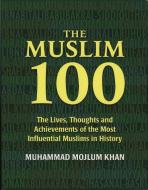 The Muslim 100: The Lives, Thoughts and Achievements of the Most Influential Muslims in History di Muhammad Mojlum Khan edito da ALI GATOR
