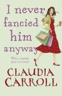 I Never Fancied Him Anyway di Claudia Carroll edito da Transworld Publishers Ltd