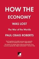 How The Economy Was Lost di Paul Roberts edito da AK Press