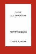 Music All Around Me di Antony Hopkins edito da Travis and Emery Music Bookshop