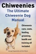 Chiweenies. The Ultimate Chiweenie Dog Manual. Chiweenie Care, Costs, Feeding, Grooming, Health And Training All Included. di George Hoppendale, Asia Moore edito da Imb Publishing