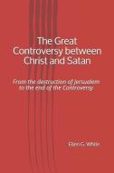 The Great Controversy between Christ and Satan: From the destruction of Jersualem to the end of the Controversy di Ellen G. White edito da YESTERDAYS WORLD PUB
