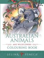 Australian Animals and Wildflowers Colouring Book di Selina Fenech edito da Fairies and Fantasy Pty Ltd