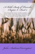 A Bible Study of Proverbs Chapter 6--Book 2 di Julia Audrina Carrington edito da God's Glory Publishing House