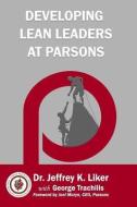 Developing Lean Leaders at Parsons di Jeffrey K. Liker, George Trachilis edito da Lean Leadership Institute Publications