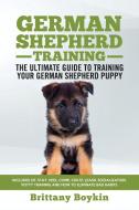 German Shepherd Training - the Ultimate Guide to Training Your German Shepherd Puppy di Brittany Boykin edito da CAC Publishing LLC