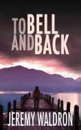 To Bell and Back di Jeremy Waldron edito da LIGHTNING SOURCE INC