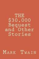 The $30,000 Bequest and Other Stories di Mark Twain edito da Createspace Independent Publishing Platform