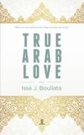 True Arab Love di Issa J. Boullata edito da LINDA LEITH PUB