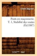 Ponts En Maçonnerie. T. 1, Stabilité Des Voutes (Éd.1887) di Ernest Degrand edito da Hachette Livre - Bnf