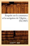 Enquête Sur Le Commerce Et La Navigation de l'Algérie (Éd.1863) di Sans Auteur edito da Hachette Livre - Bnf