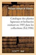 Catalogue Des Plantes Ligneuses Et Herbacï¿½es Existant En 1905 Dans Les Collections di de Vilmorin-P edito da Hachette Livre - Bnf