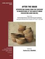 After the Ubaid: Interpreting Change from the Caucasus to Mesopotamia at the Dawn of Civilization (4500-3500 BC) edito da EGE YAYINLARI