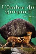 L'Ombre Du Guepard (Les Trois Ages - Volume 2) di J. P. Taurel edito da Editions Helene Jacob